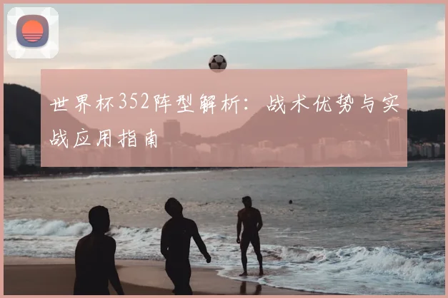 世界杯352阵型解析：战术优势与实战应用指南