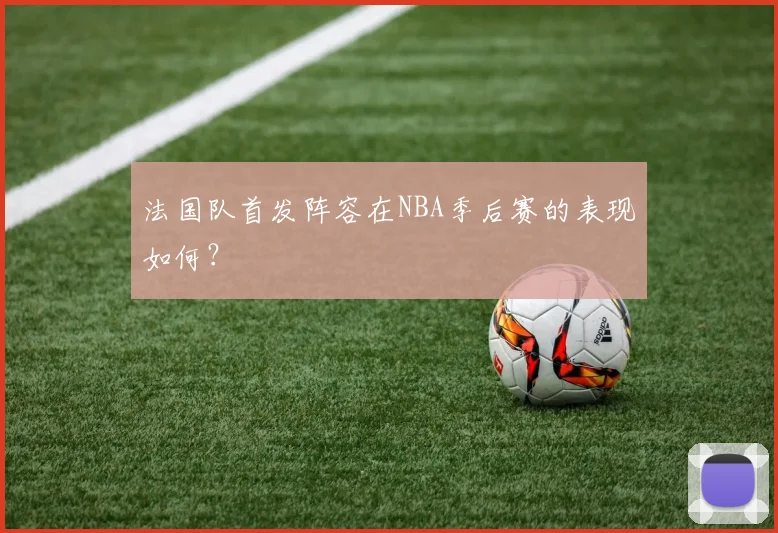 法国队首发阵容在NBA季后赛的表现如何？