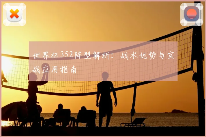 世界杯352阵型解析：战术优势与实战应用指南